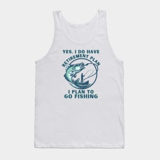 Funny Yes I Do Have a Retirement plan I Plan to Go Fishing Tank Top